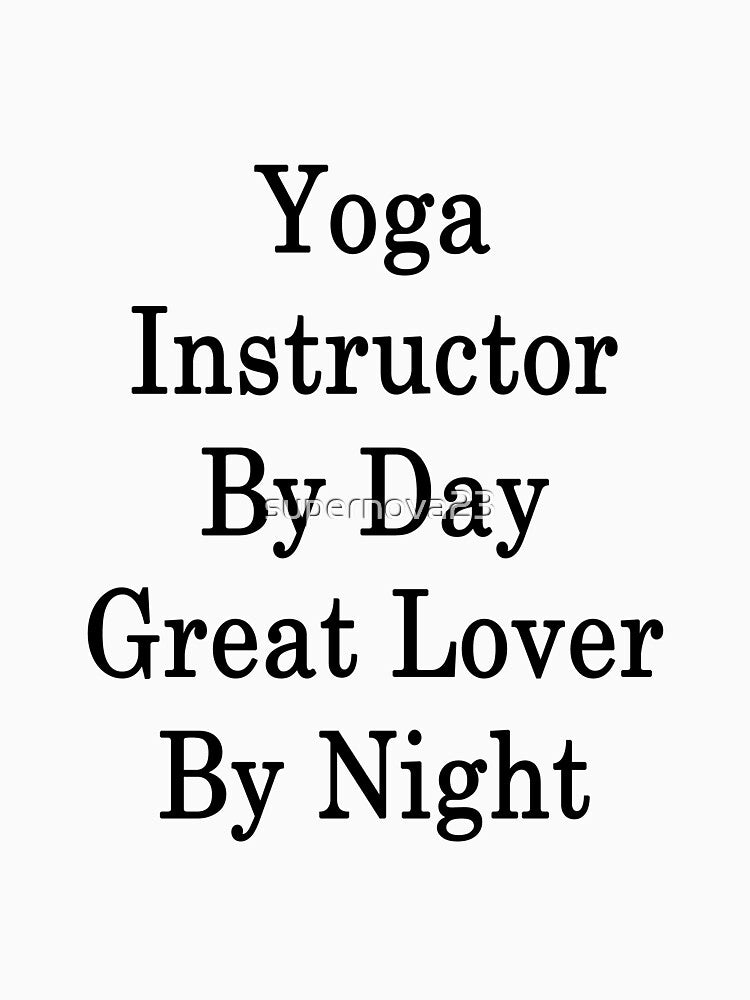 Yoga Instructor By Day Great Lover By Night by supernova23