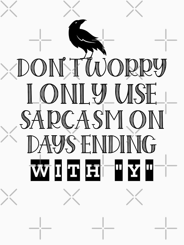 DON'T WORRY, I ONLY USE SARCASM ON DAYS ENDING WITH “Y” Funny sarcastic quote. by HosvPrint .s