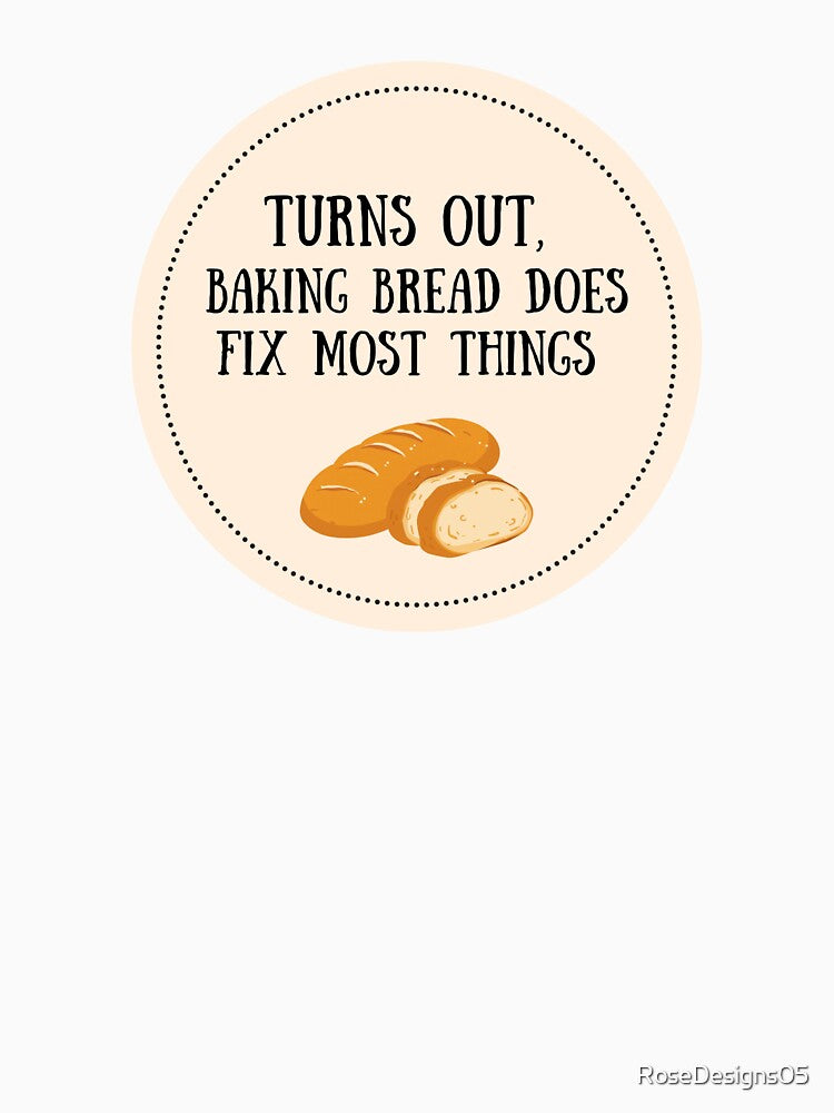 Baking Bread Fixes Most Things by RoseDesigns05