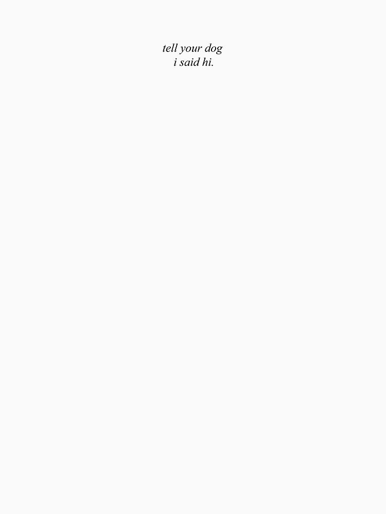 tell your dog i said hi. (minimalist) by thefpdesigns