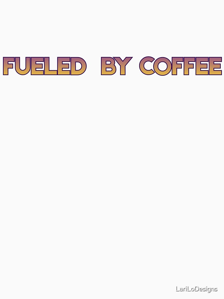 FUELED BY COFFE by LariLoDesigns