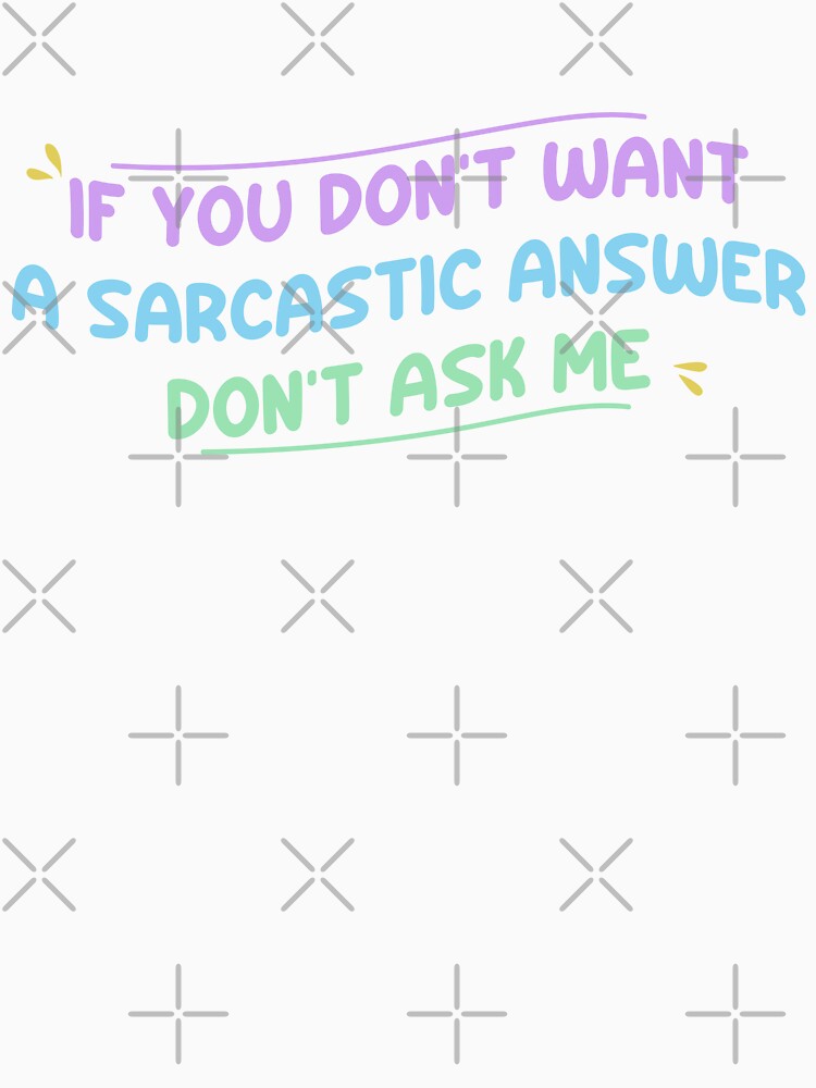 If you don't want a sarcastic answer don't ask me - Funny Sarcastic Saying by Blonc-ou