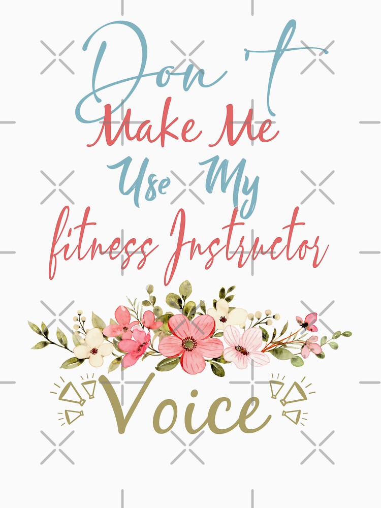 Don't Make Me Use My fitness Instructor Voice - Funny fitness Instructor Quote Gift Idea For Men and Womens by Mmmm3344