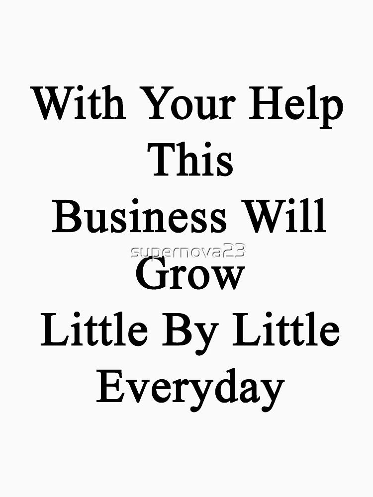 With Your Help This Business Will Grow Little By Little Everyday by supernova23