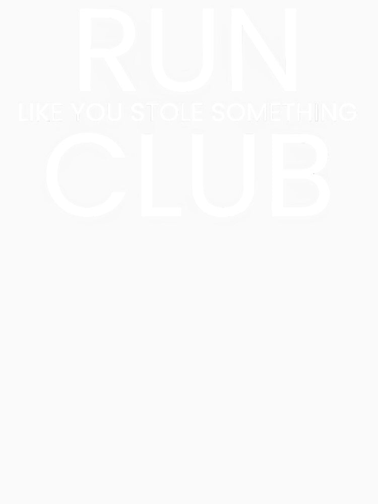 Run Like You Stole Something Club by RABTees