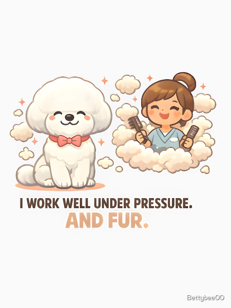 I Work Well Under Pressure and Fur – Funny Dog Groomer & Veterinary Grooming Humor by Bettybee00
