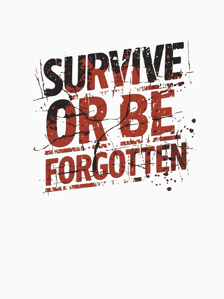 Survive Or Be Forgotten by garts