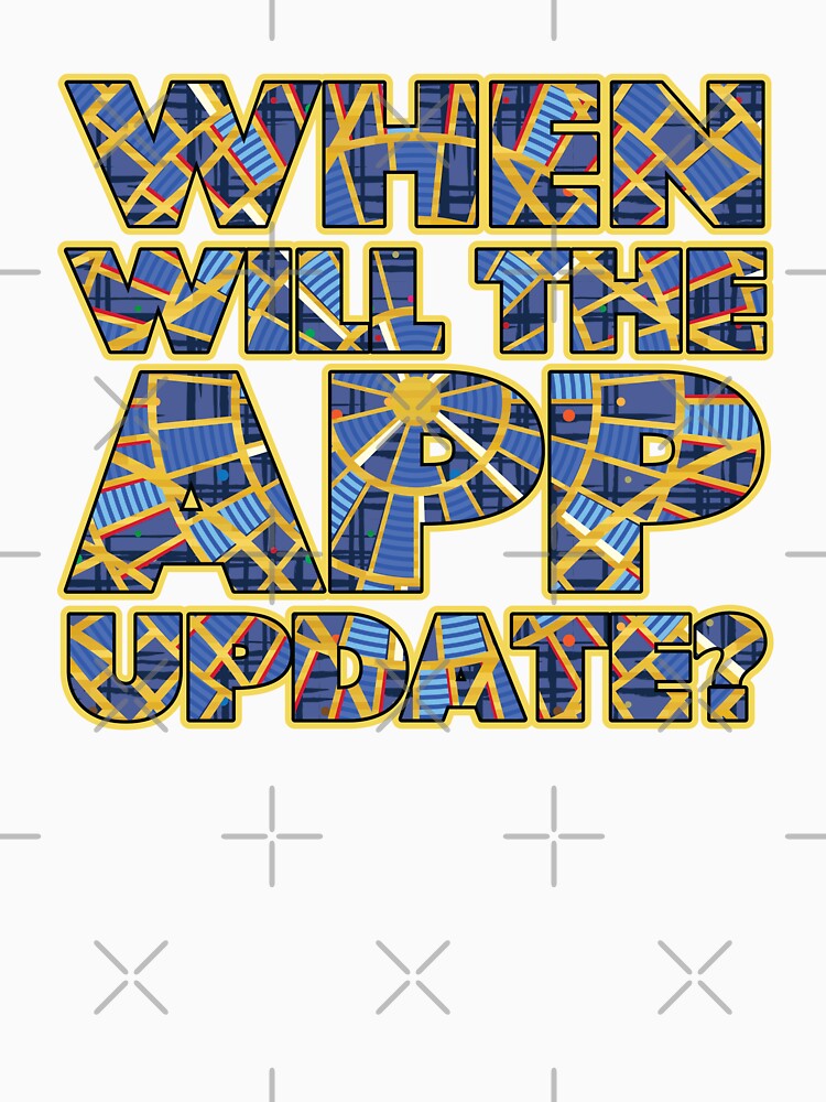 When Will the APP Update? by CargoHoldDesign