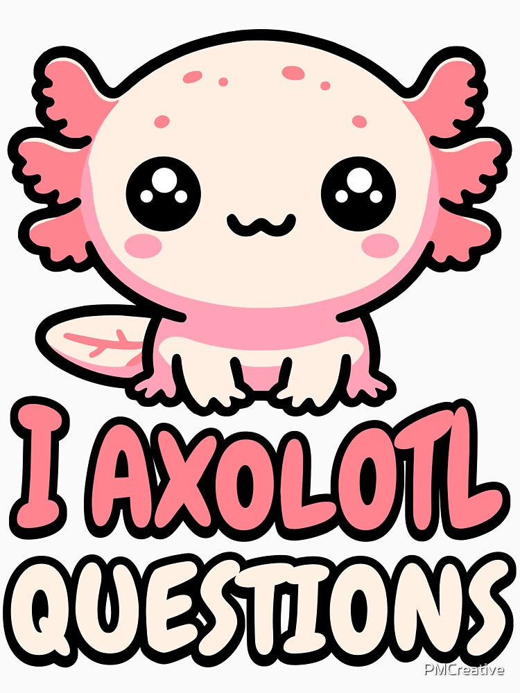 I Axolotl Questions! Cute Tiny Axolotol Pun by PMCreative