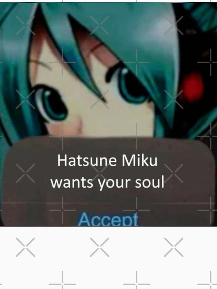 Hatsune Miku Wants Your Soul - Funny Meme by FanDrop Co.