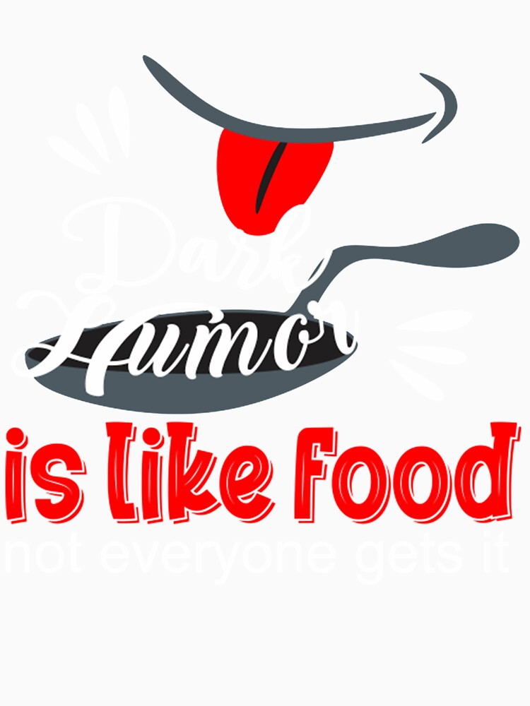 Dark Humor Is Like Food Dark Humor is like food by HomaneRukia