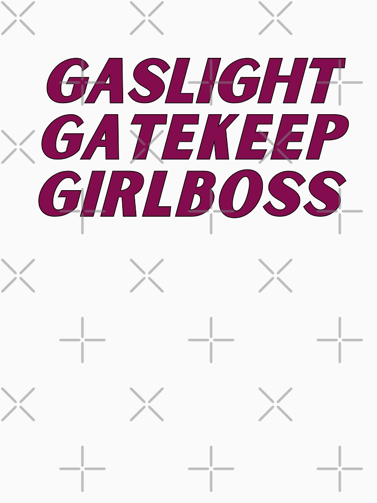 gaslight gatekeep girlboss by nevertheless-