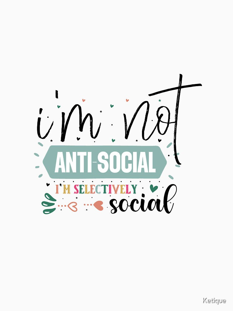I'm Not Anti-Social I'm Selectively Social by Ketique