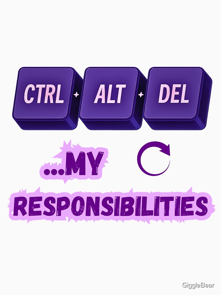 Ctrl + Alt + Del My Responsibilities – Funny Tech Design for Gamers, Dads, or Office Life by GiggleBear