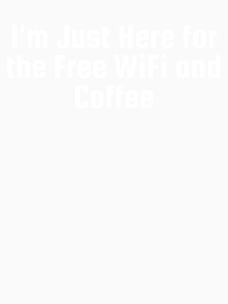 I'm Just Here for the Free WiFi and Coffee by Ninjacatoff