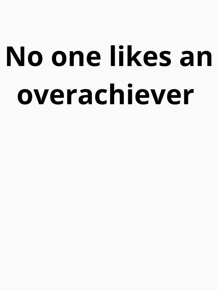 No one likes an overachiever by E6Designs