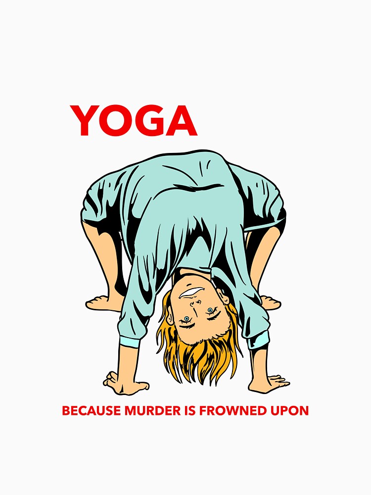 YOGA BECAUSE MURDER IS FROWNED UPON by MindfulPrimate
