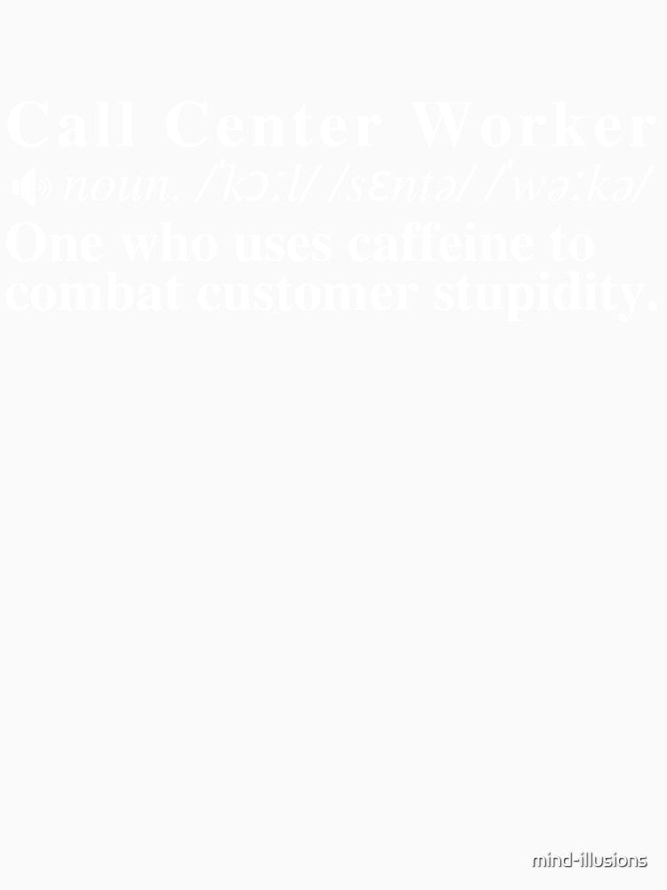 Funny Call Center Worker Definition: One who uses caffeine to combat customer stupidity. by mind-illusions