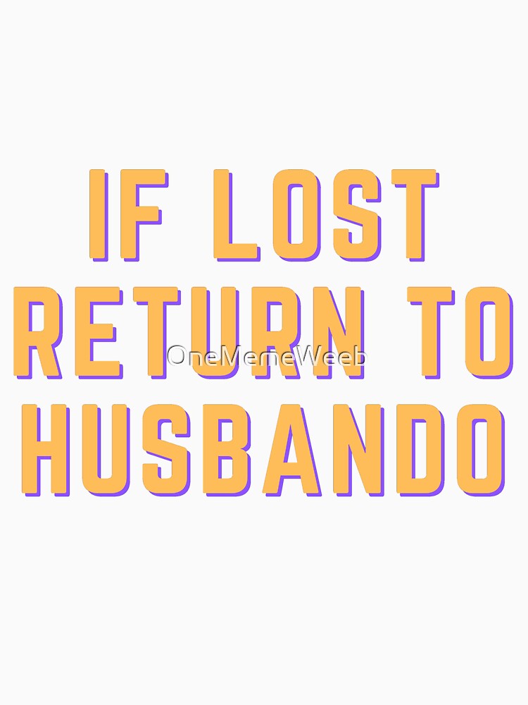 IF LOST RETURN TO HUSBANDO by OneMemeWeeb by OneMemeWeeb