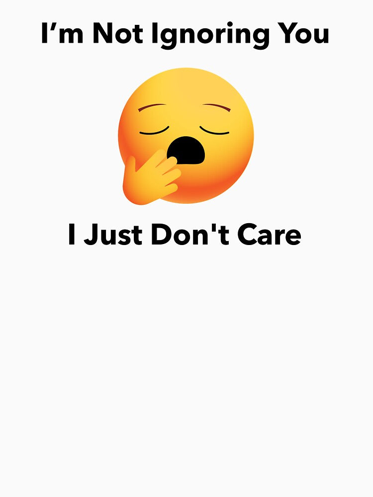 I'm not ignoring you I just don't care by BGTees1