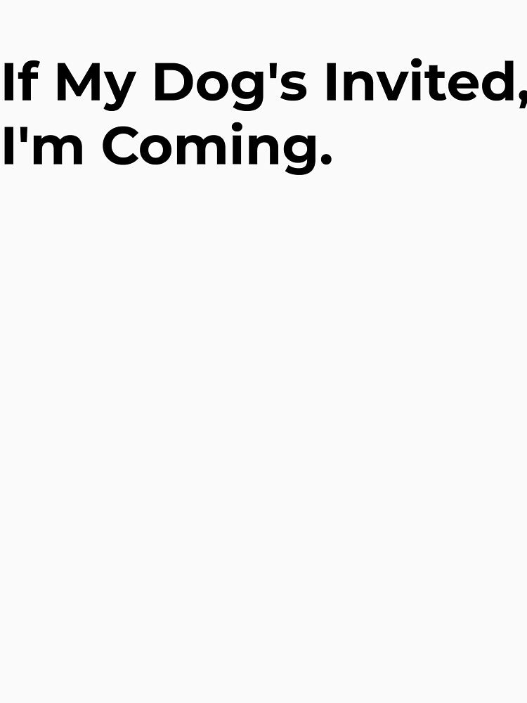 If My Dog's Invited, I'm Coming by Sane Threads