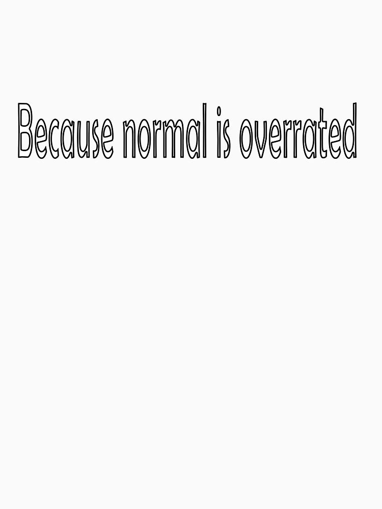 Because normal is overrated by thomasy07