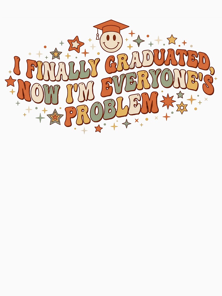 I Finally Graduated Now Im Everyones Problem Funny Grad by Peitaaa121