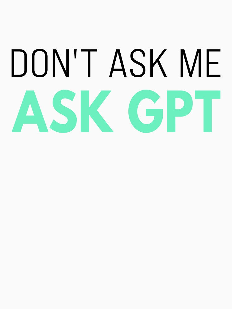 Ask GPT T-Shirt – Funny AI Sarcasm for Tech Fans Black by Karma Design