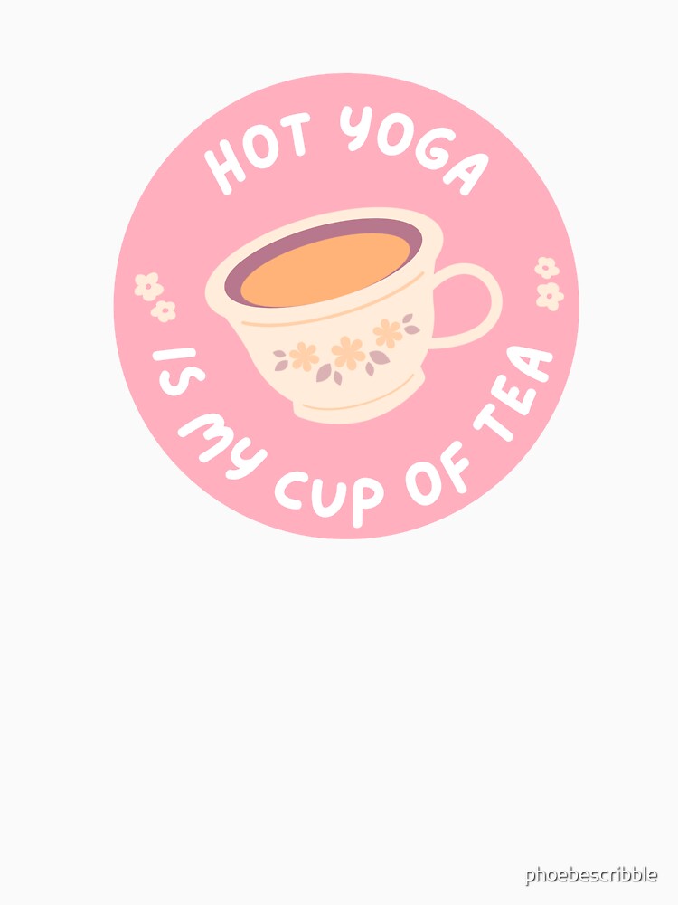 hot yoga is my cup of tea funny gift quote by phoebescribble