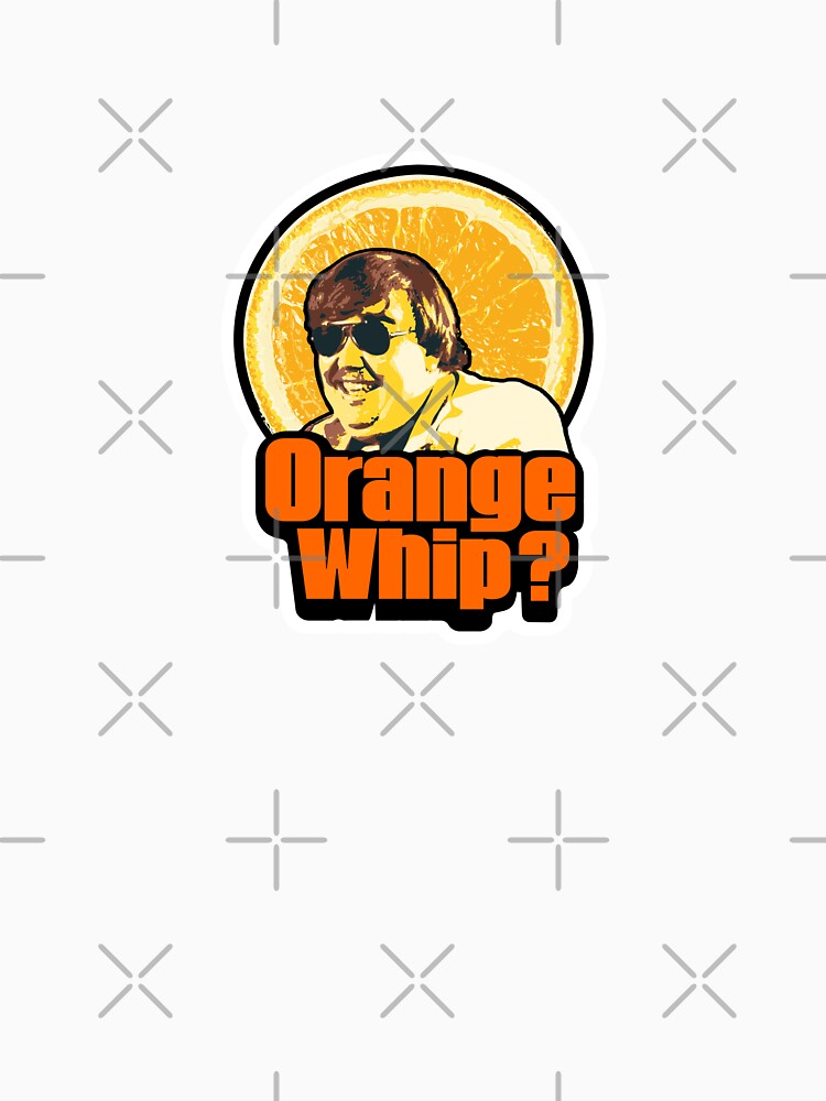 Orange Whip from Blues Brothers Movie... Orange Whip, Orange Whip, Three Orange Whips! by emporiowoody