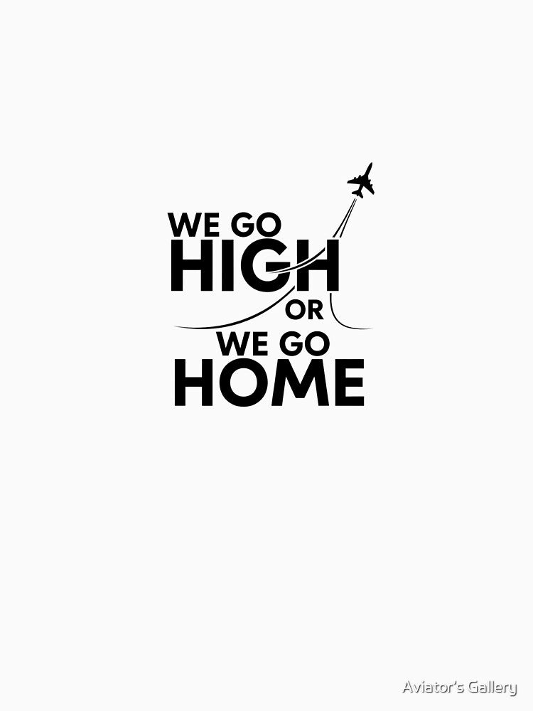 Pilot Life Motivation – We Go High or We Go Home Design by Aviator’s Gallery