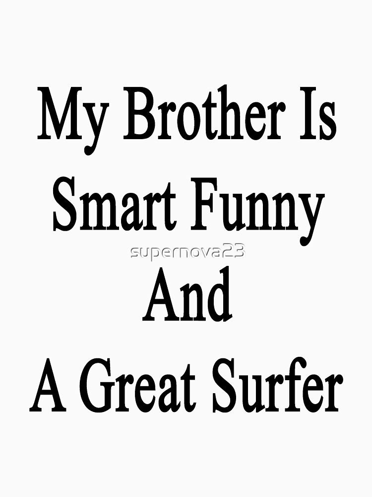 My Brother Is Smart Funny And A Great Surfer by supernova23