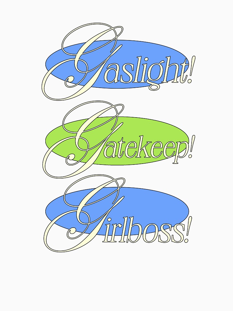Gaslight Gatekeep Girlboss! by salamemero