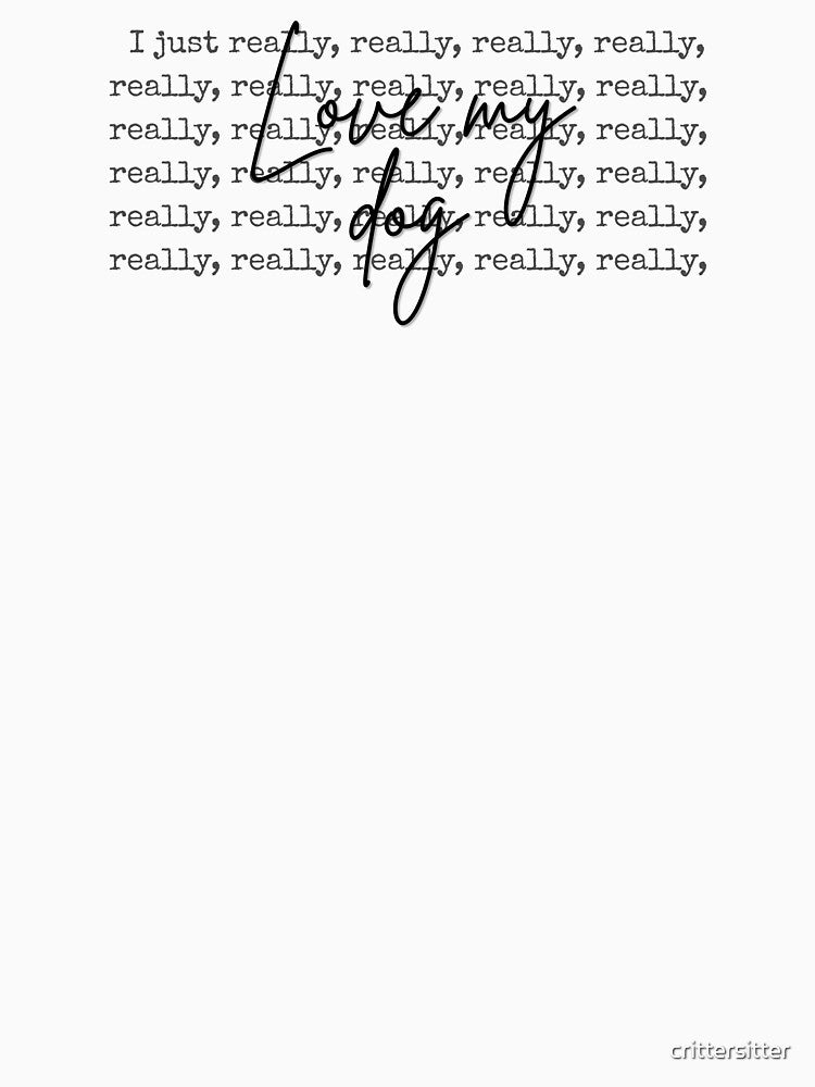 Really, Really, Reallly, Really, Really Love My Dogs, Dog Lover by crittersitter