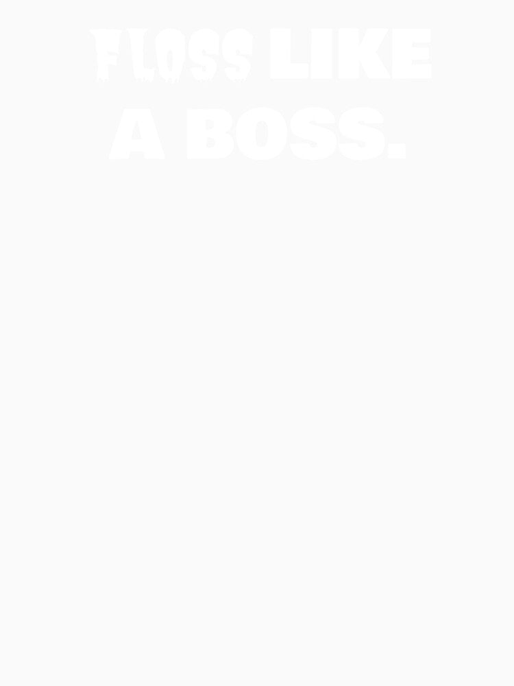 FLOSS LIKE A BOSS. by joebrad