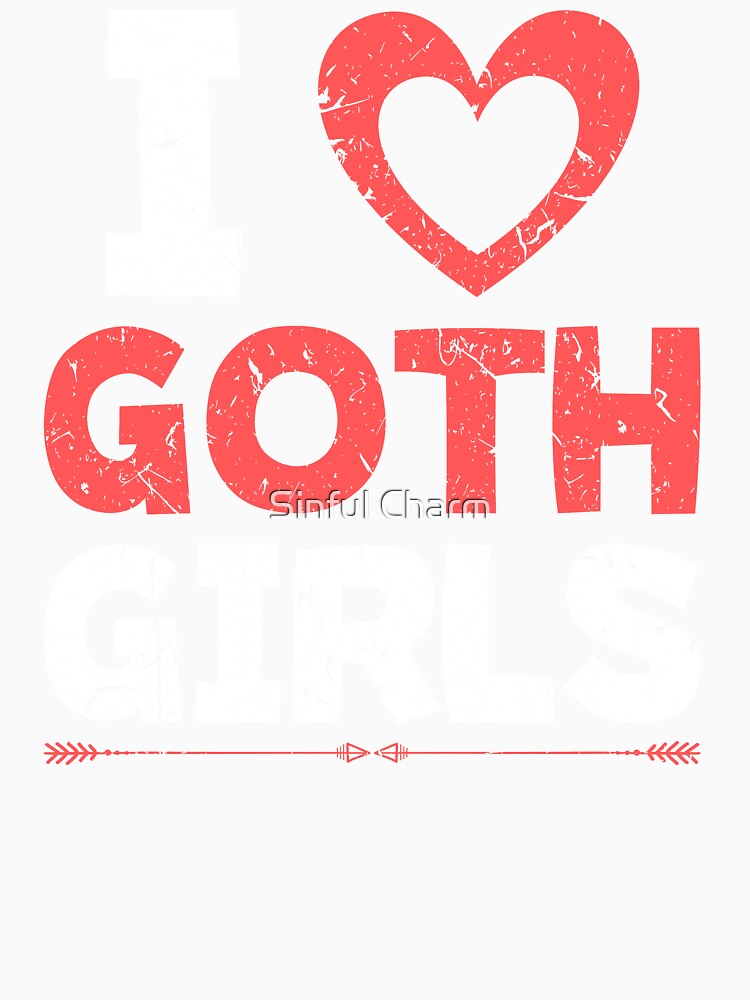 I Love Goth Girls Gothic Pride E-Girl E-Boy Emo by Sinful Charm