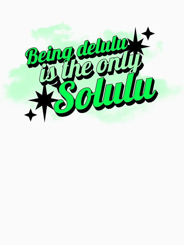 Being Delulu Is The Only Solulu by ProEf