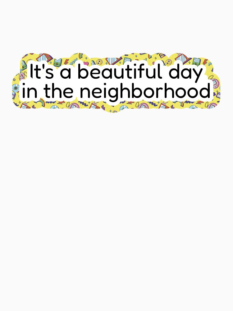 It's a beautiful day in the neighborhood by Deep Space Goods