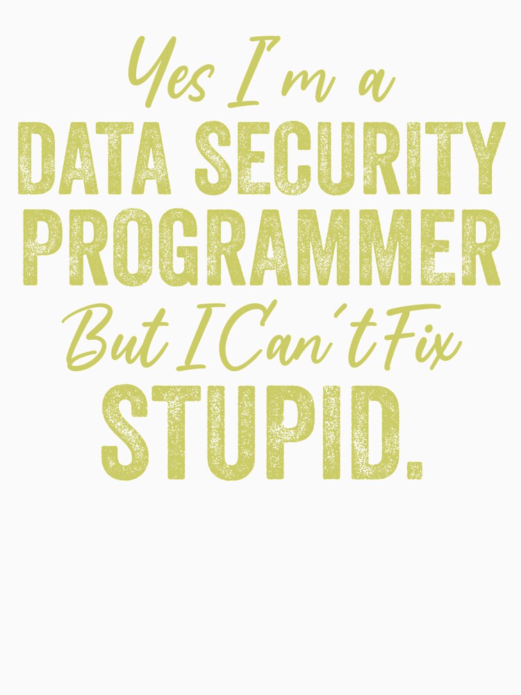 Yes I'm A Data Security Programmer But I Can't Fix Stupid Funny Data Analyst by Amineharoni