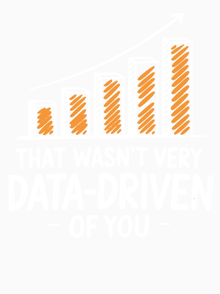 That wasn't very data driven of you funny data driven Humor Quote by InspireSticker
