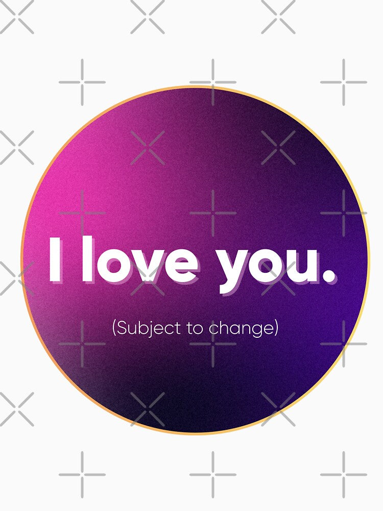 I Love You. (Subject to Change)  Funny Designer & Tech Relationship Humor. Designer's life. by Artio-ArtShop