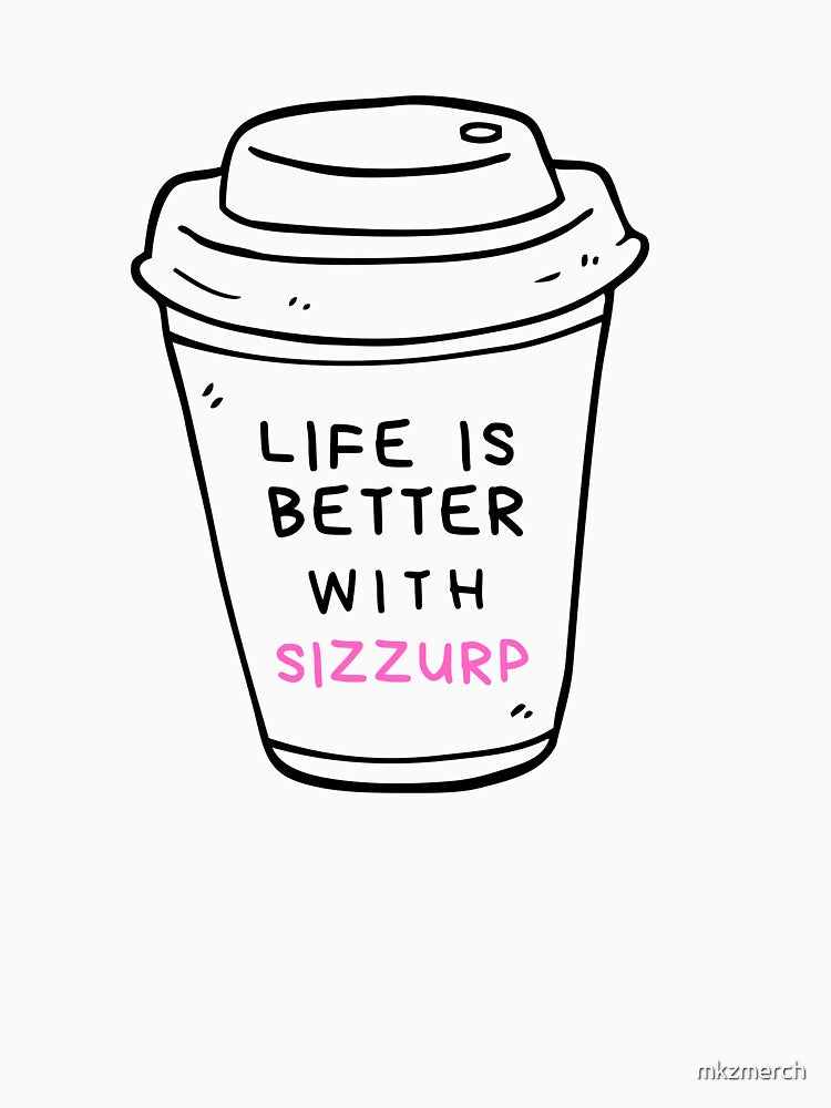 Life is better with Sizzurp, Funny Coffee by mkzmerch