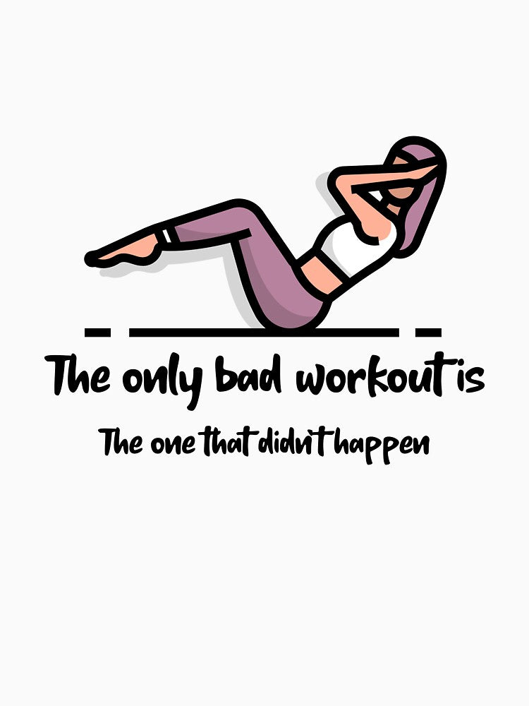 The Only Bad Workout by RiseandShineTee
