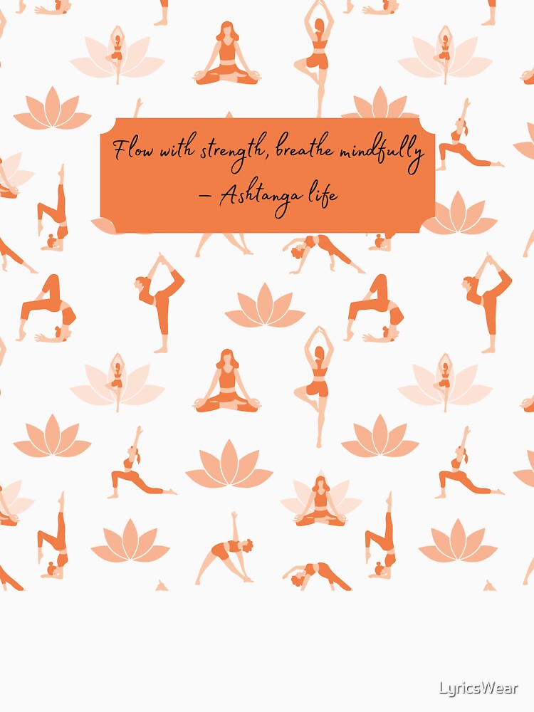 Flow with strength, breathe mindfully – Ashtanga life by LyricsWear