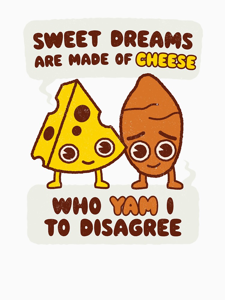 Sweet Dreams are made of Cheese, who Yam i to disagree by WeirdPunderful