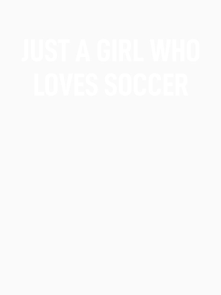 Just A Girl Who Loves Soccer by WhistleCloset