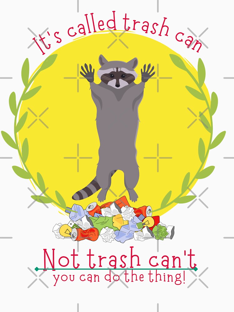 Its Called Trash Can Not Trash Cant Classic T Shirt | Its Called Trash Can Not Trash Cant 2022 Qoute Sticker & Tee by sugarcube1999