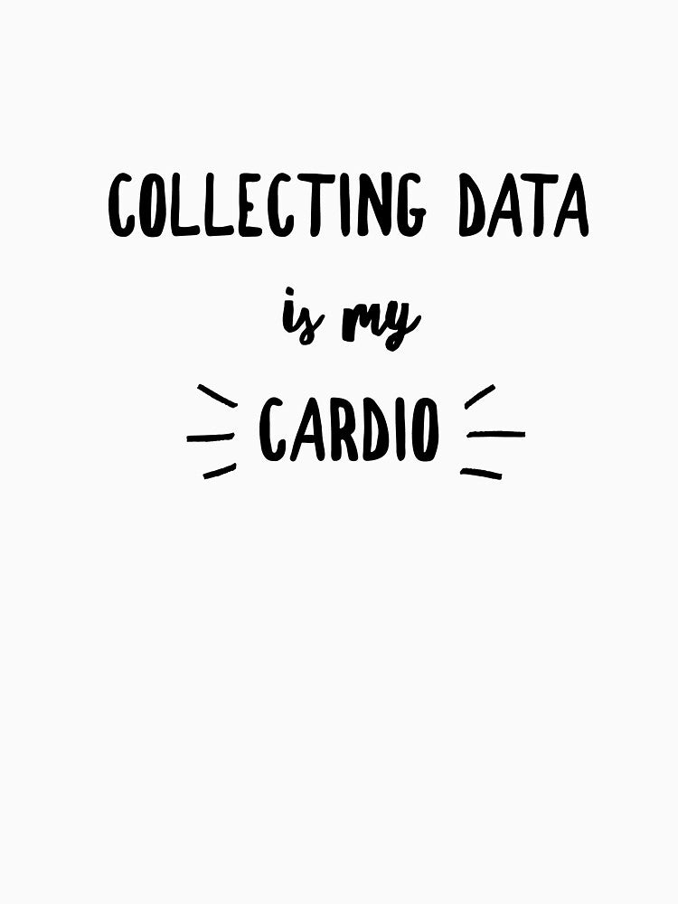 Collecting Data is my Cardio by yanarya