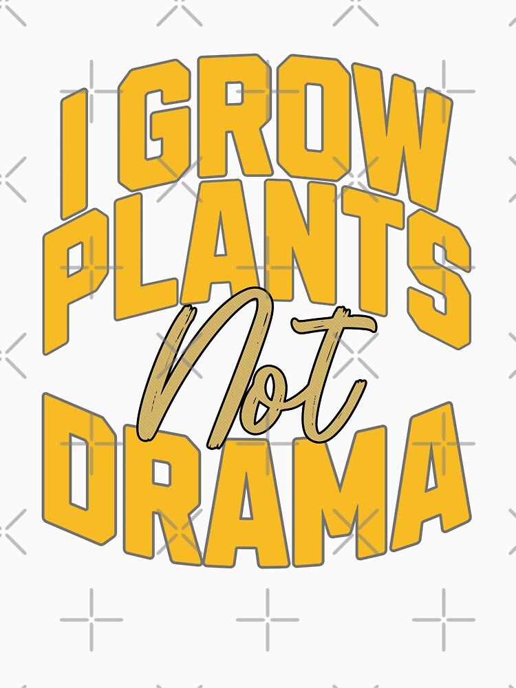 I Grow Plants Not Drama Funny Gardening by Bliss Find And Design