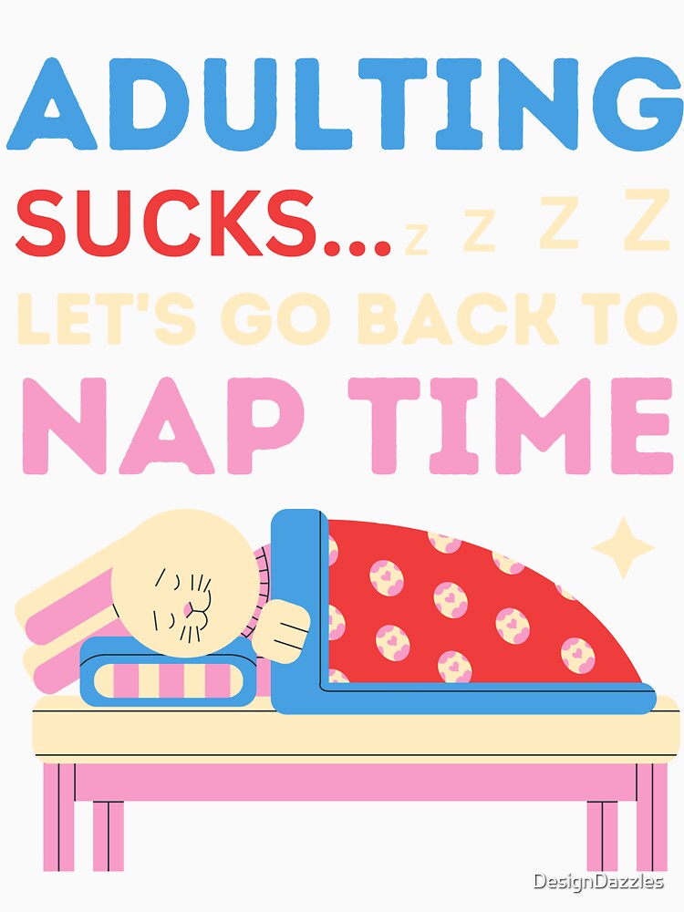 Adulting Sucks – Bring Back Nap Time! by DesignDazzles